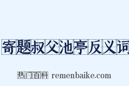 寄题叔父池亭反义词是什么意思的图片